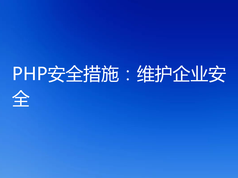 PHP安全措施:维护企业安全