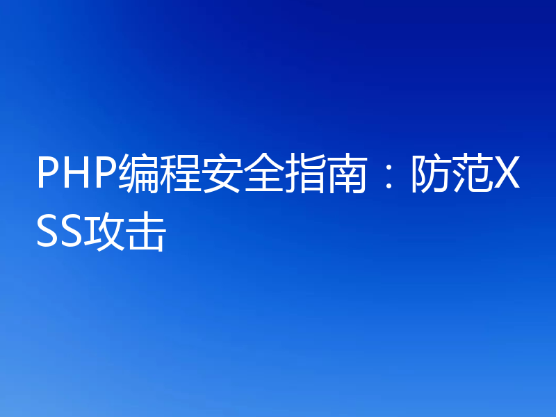 PHP编程安全指南:防范XSS攻击