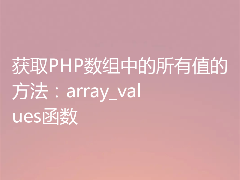 获取PHP数组中的所有值的方法:array_values函数
