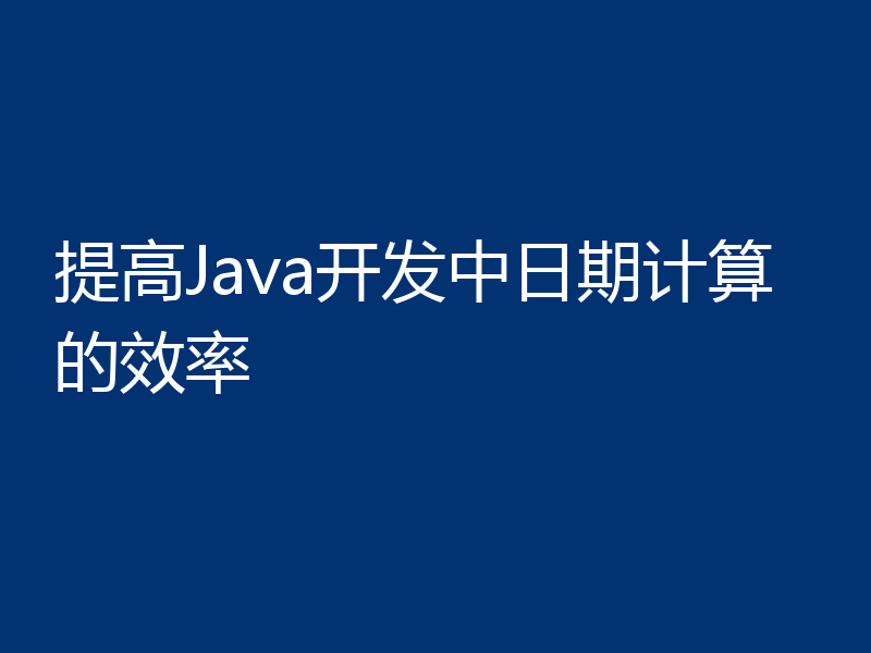 提高Java开发中日期计算的效率