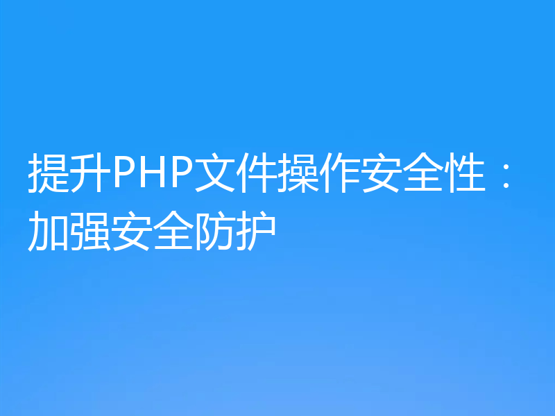 提升PHP文件操作安全性:加强安全防护
