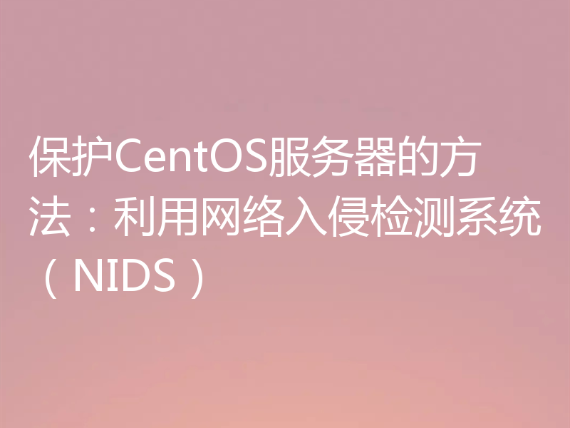 保护CentOS服务器的方法:利用网络入侵检测系统(NIDS)
