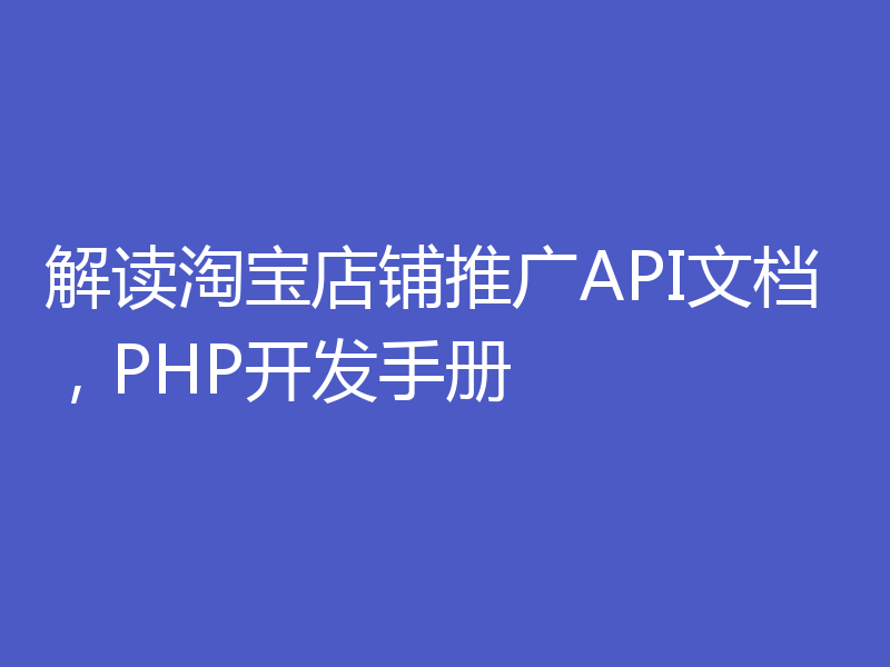 解读淘宝店铺推广API文档,PHP开发手册