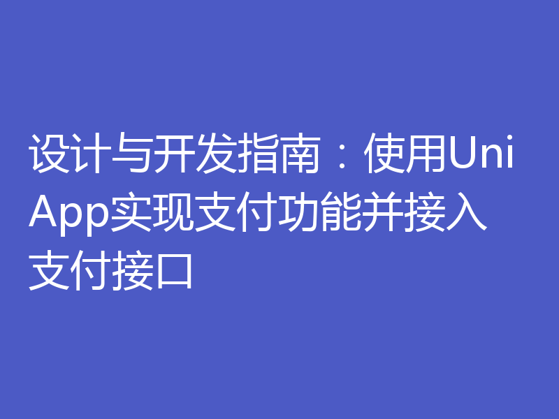 设计与开发指南:使用UniApp实现支付功能并接入支付接口