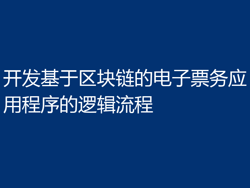 开发基于区块链的电子票务应用程序的逻辑流程