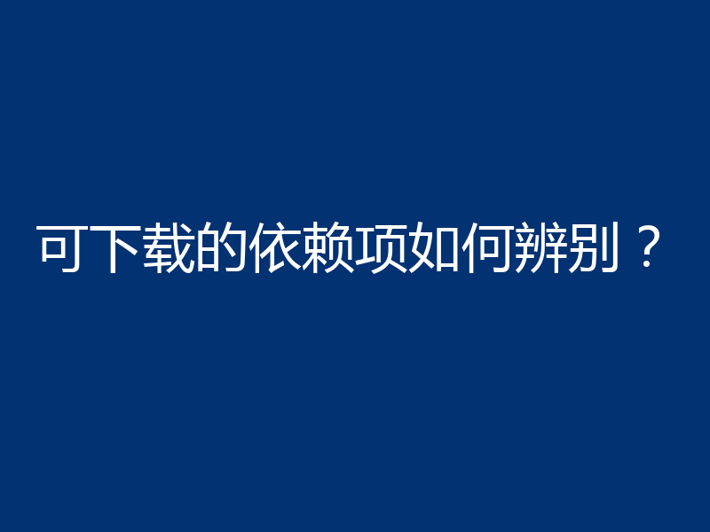 可下载的依赖项如何辨别?