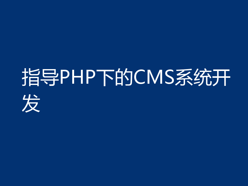 指导PHP下的CMS系统开发