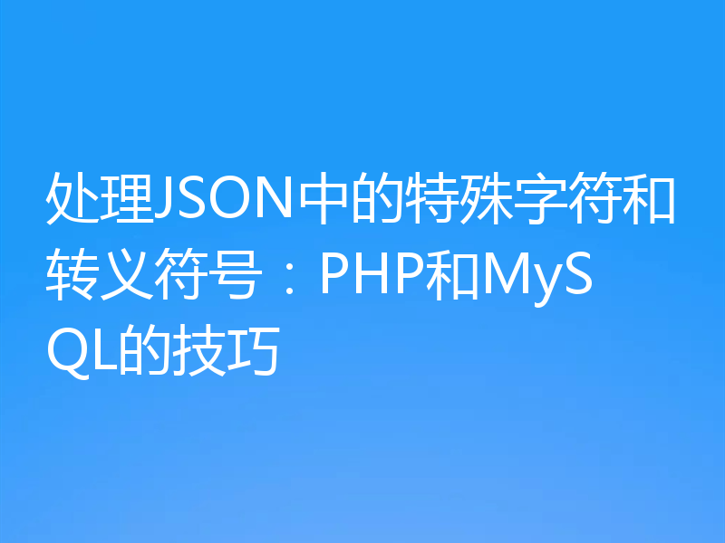 处理JSON中的特殊字符和转义符号:PHP和MySQL的技巧