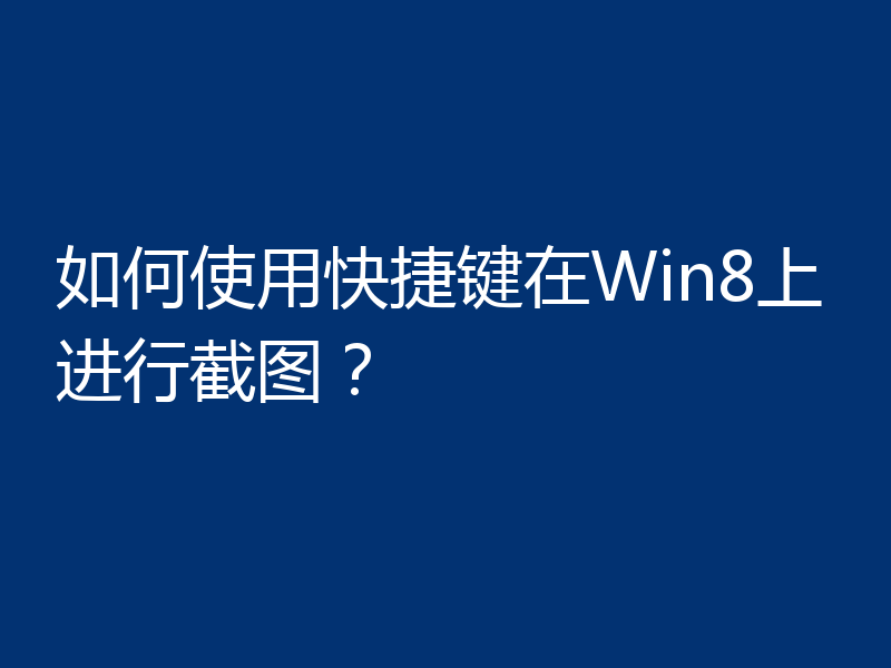 如何使用快捷键在Win8上进行截图?