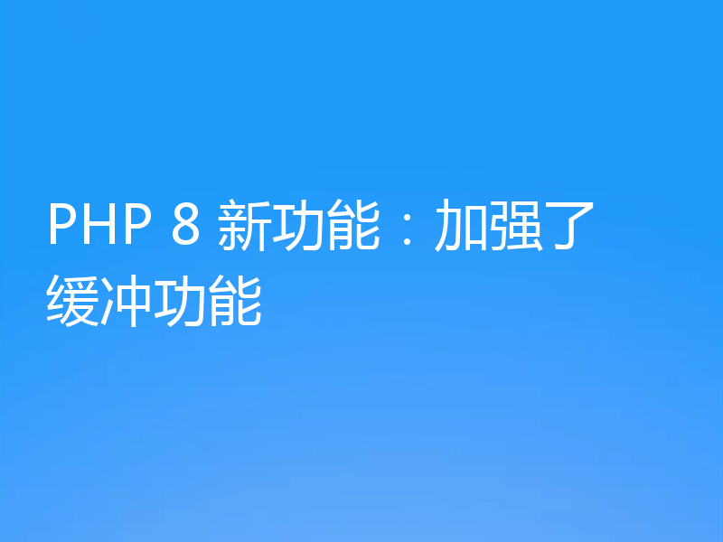 PHP 8 新功能:加强了缓冲功能