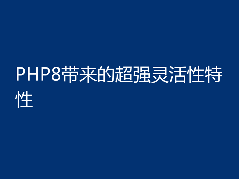PHP8带来的超强灵活性特性