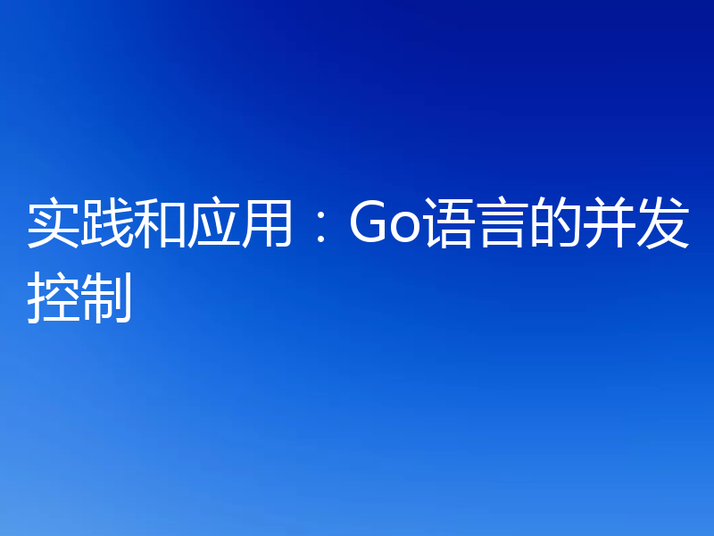 实践和应用:Go语言的并发控制