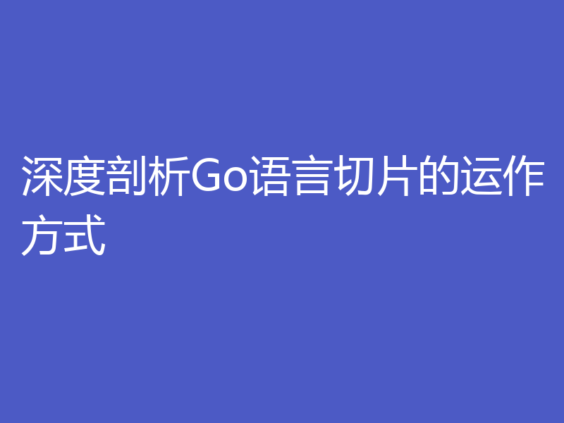 深度剖析Go语言切片的运作方式