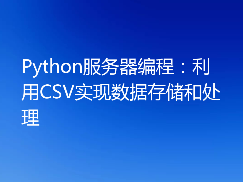 Python服务器编程:利用CSV实现数据存储和处理