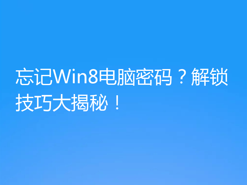 忘记Win8电脑密码?解锁技巧大揭秘!