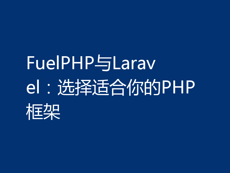 FuelPHP与Laravel:选择适合你的PHP框架