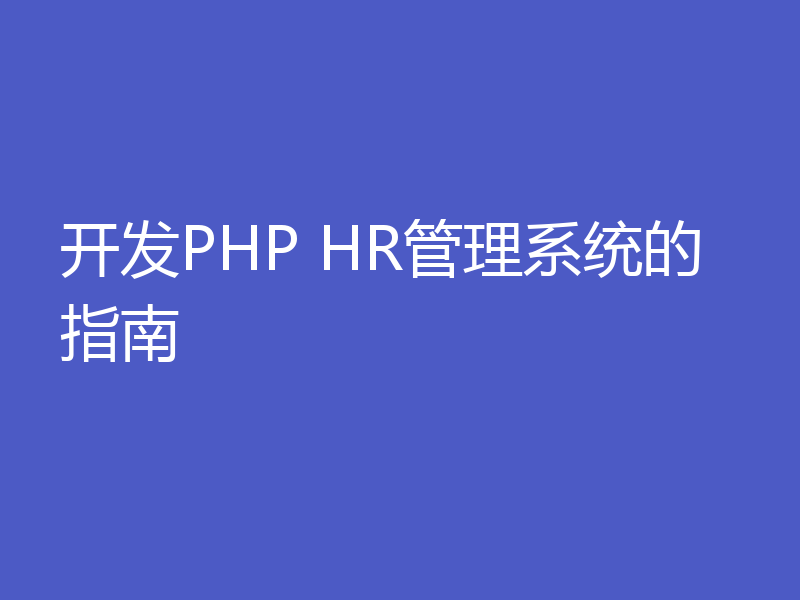 开发PHP HR管理系统的指南