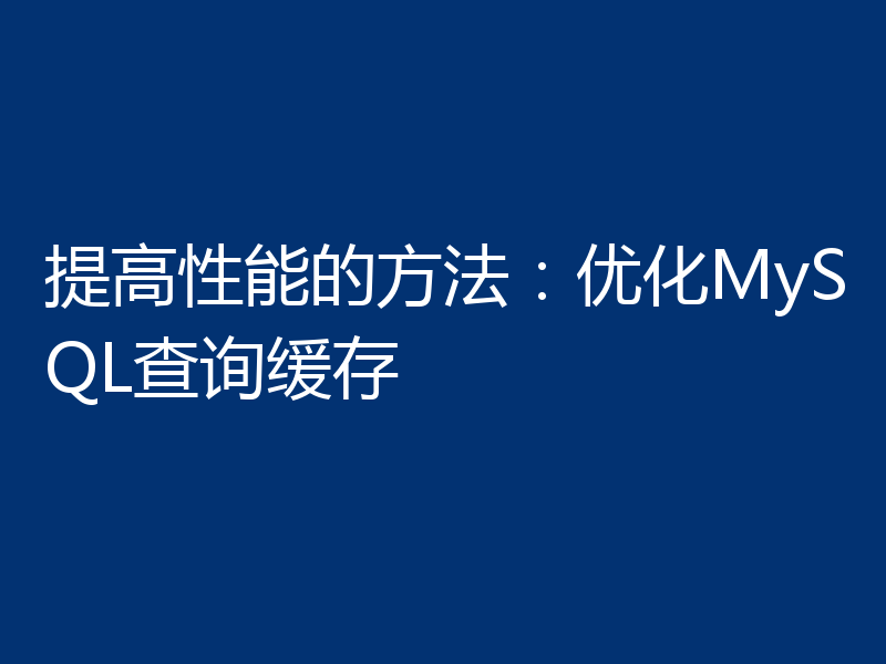 提高性能的方法:优化MySQL查询缓存
