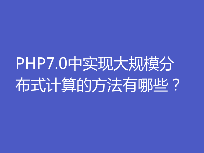 PHP7.0中实现大规模分布式计算的方法有哪些?