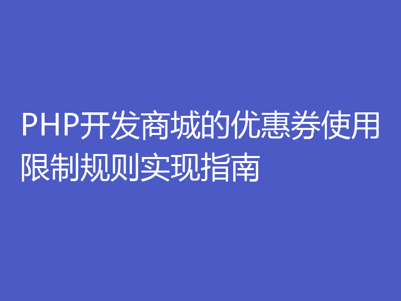 PHP开发商城的优惠券使用限制规则实现指南