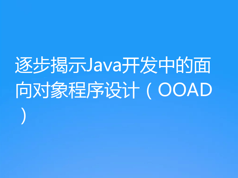 逐步揭示Java开发中的面向对象程序设计(OOAD)