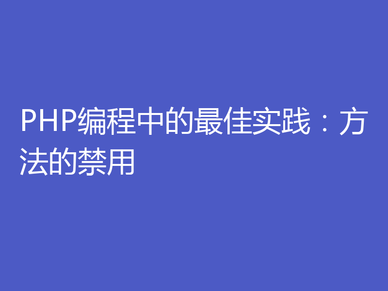 PHP编程中的最佳实践:方法的禁用