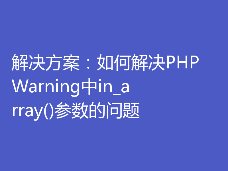 解决方案:如何解决PHP Warning中in_array()参数的问题