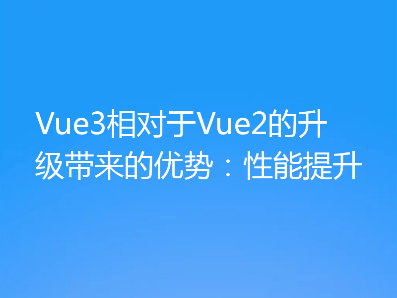 Vue3相对于Vue2的升级带来的优势:性能提升