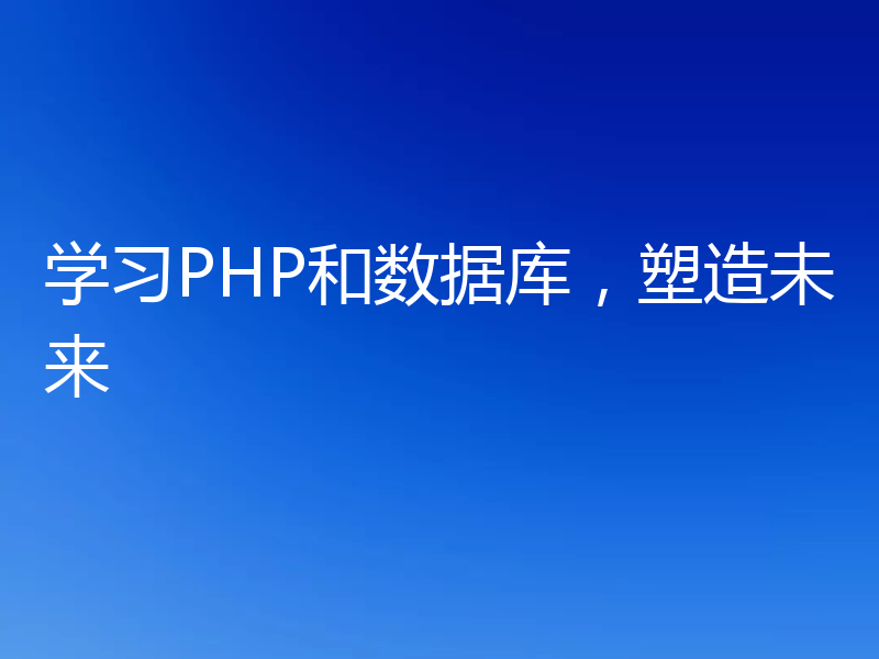 学习PHP和数据库,塑造未来