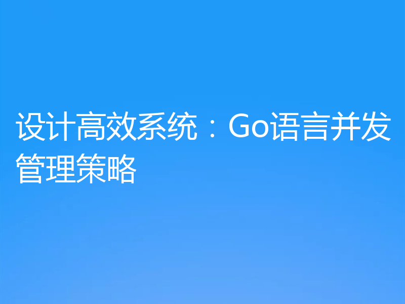 设计高效系统:Go语言并发管理策略