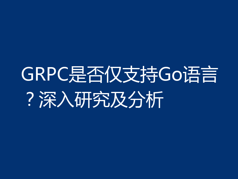 GRPC是否仅支持Go语言?深入研究及分析