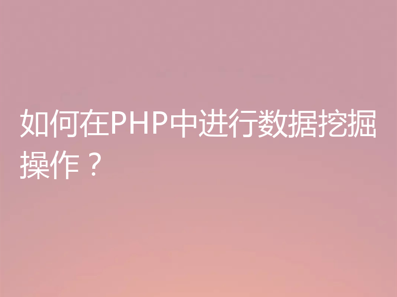 如何在PHP中进行数据挖掘操作?