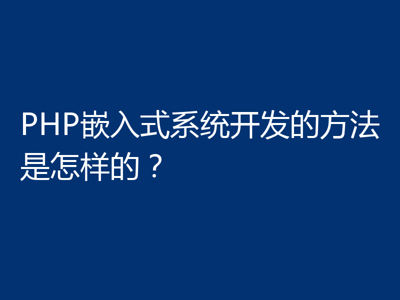 PHP嵌入式系统开发的方法是怎样的?