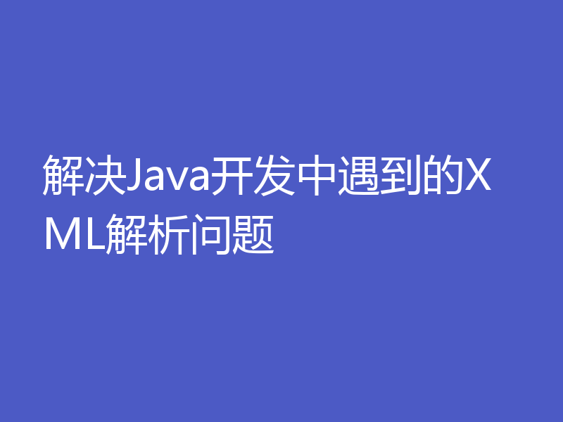 解决Java开发中遇到的XML解析问题