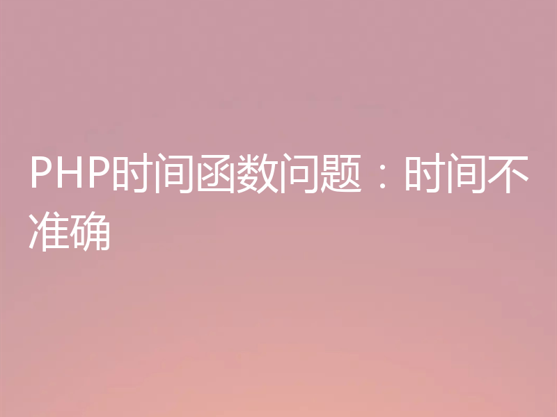 PHP时间函数问题:时间不准确