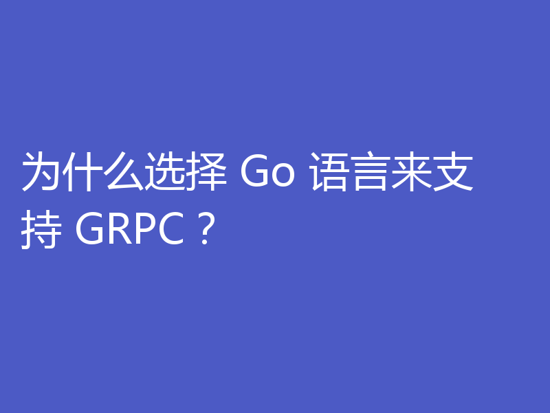 为什么选择 Go 语言来支持 GRPC?