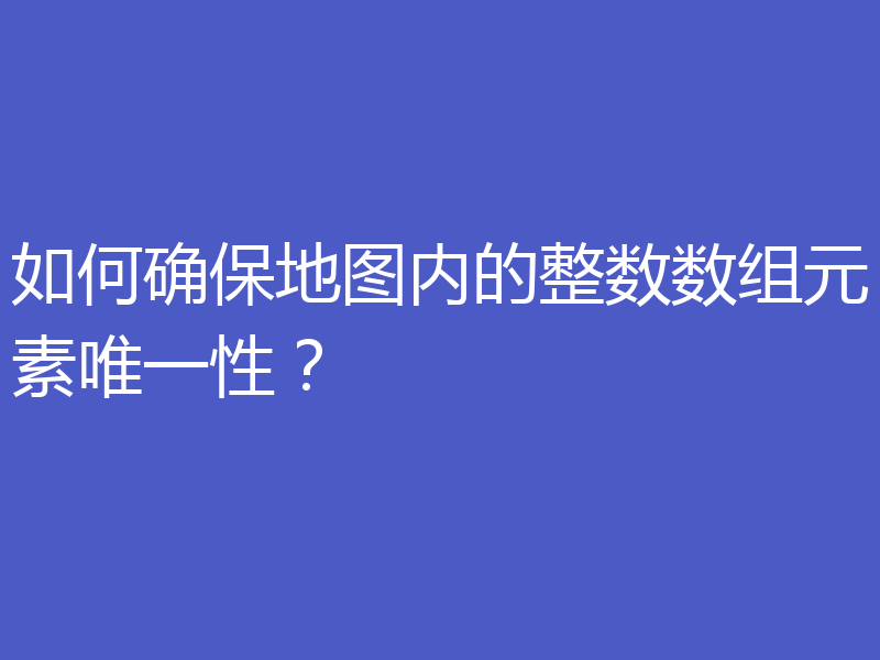 如何确保地图内的整数数组元素唯一性?