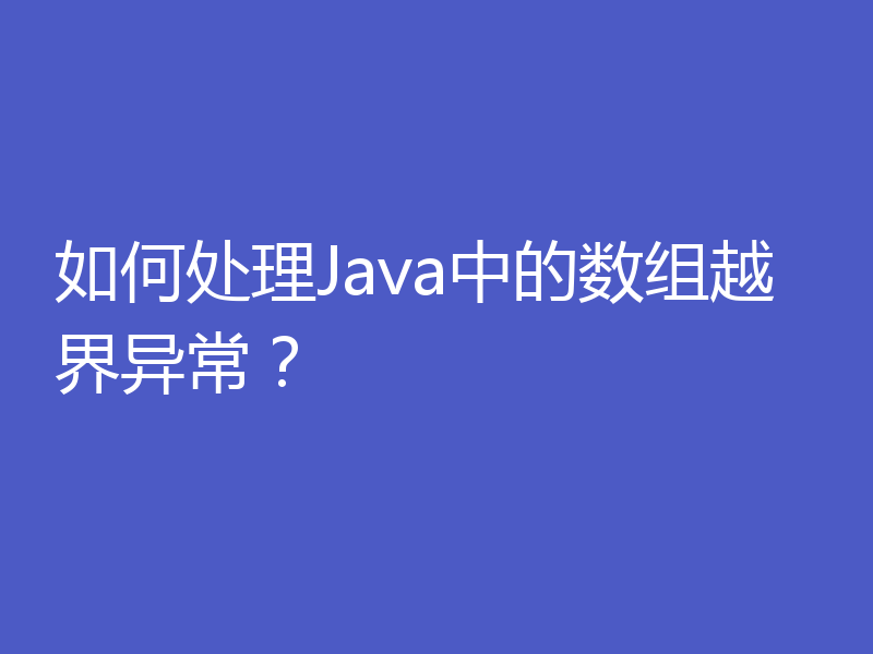 如何处理Java中的数组越界异常?