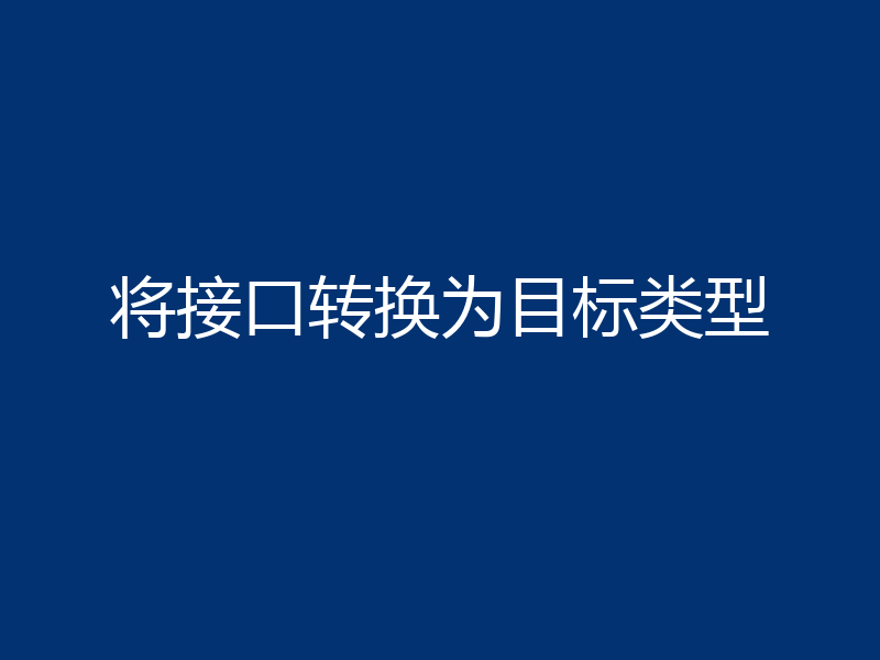 将接口转换为目标类型