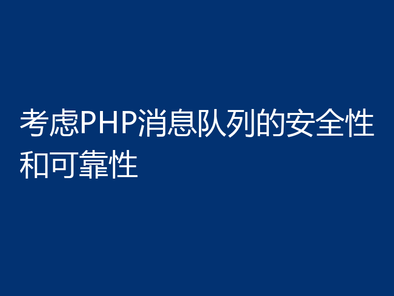 考虑PHP消息队列的安全性和可靠性