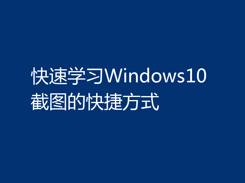 快速学习Windows10截图的快捷方式