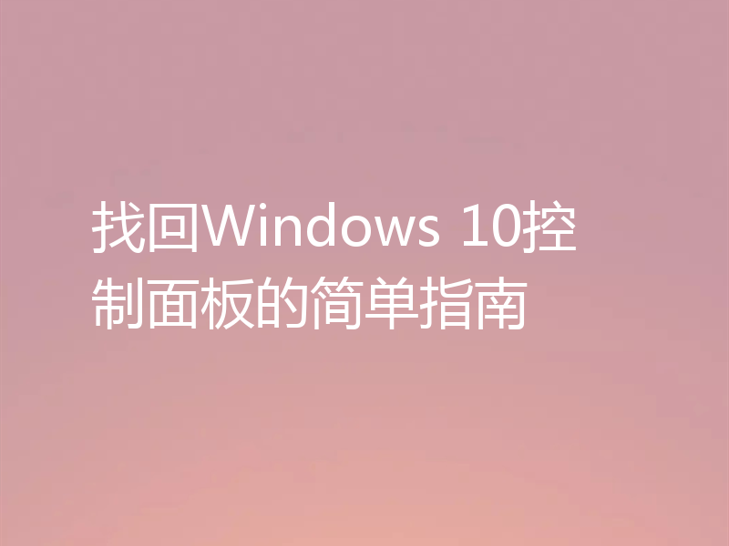 找回Windows 10控制面板的简单指南