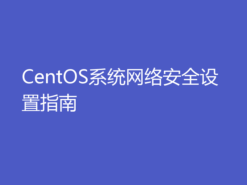 CentOS系统网络安全设置指南