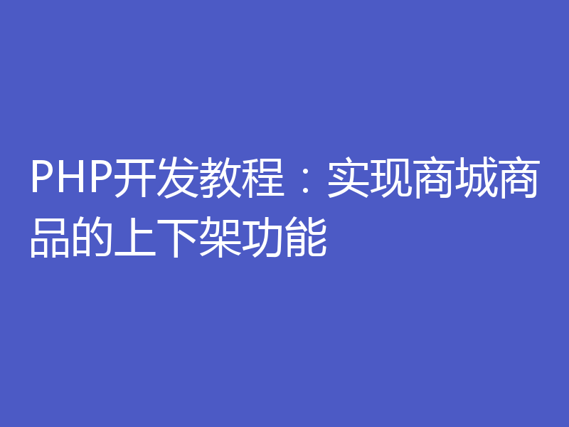 PHP开发教程:实现商城商品的上下架功能