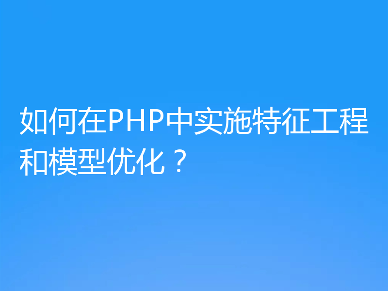 如何在PHP中实施特征工程和模型优化?