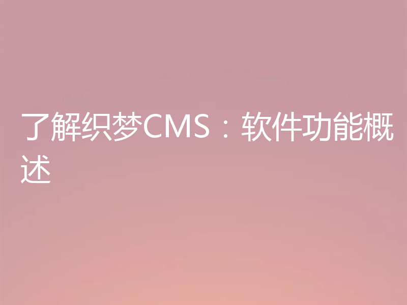 了解织梦CMS:软件功能概述