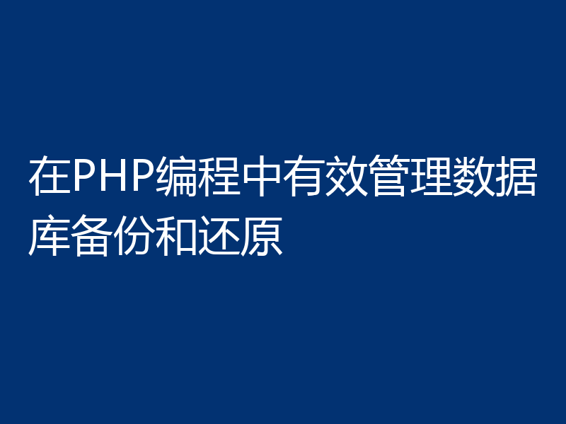 在PHP编程中有效管理数据库备份和还原