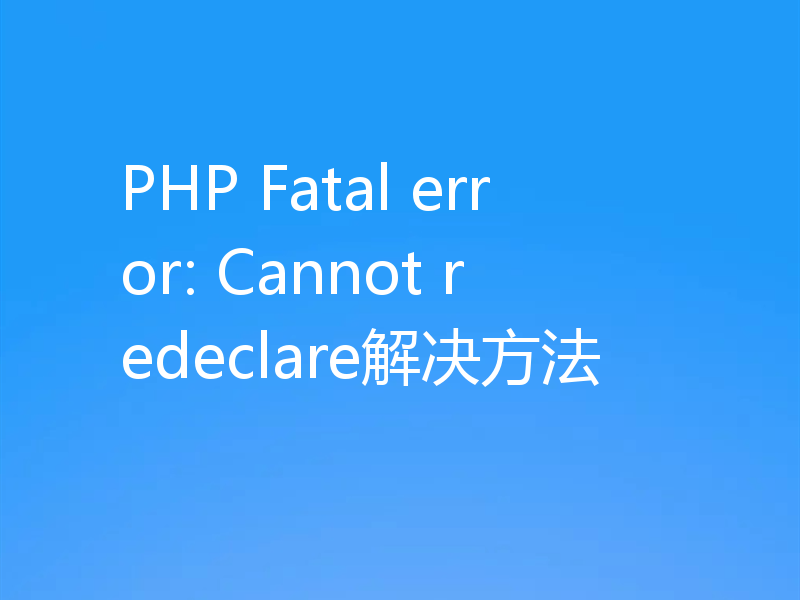 PHP Fatal error: Cannot redeclare解决方法