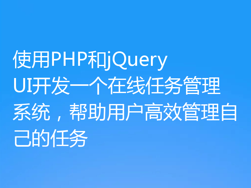 使用PHP和jQuery UI开发一个在线任务管理系统,帮助用户高效管理自己的任务