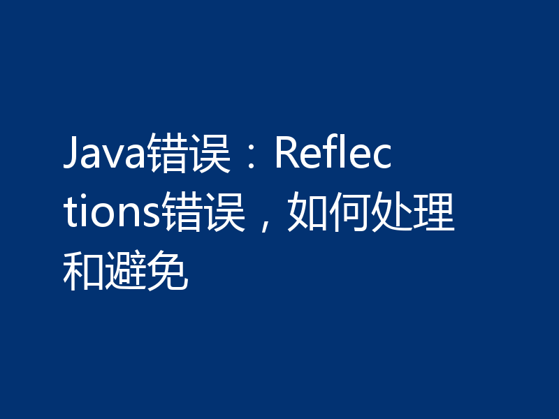 Java错误:Reflections错误,如何处理和避免